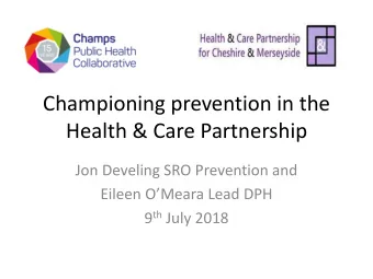 Championing prevention in the  Health &amp; Care Partnership  Jon Develing SRO Prevention and