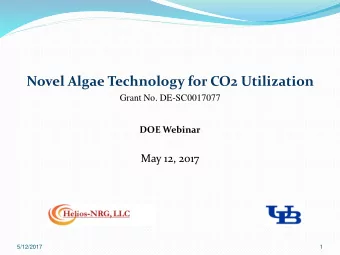 Novel Algae Technology for CO2 Utilization  Grant No. DE-SC0017077  DOE Webinar  May 12, 2017