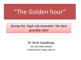 The Golden hour  Giving the high risk neonates the best  possible start  Dr Amit