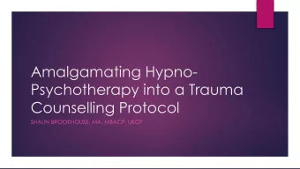 Amalgamating Hypno-  Psychotherapy into a Trauma  Counselling Protocol  SHAUN BROOKHOUSE, MA,