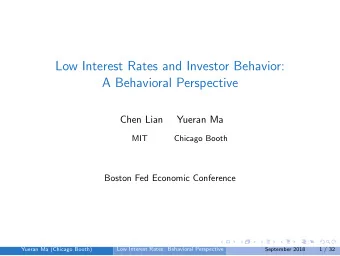 Low Interest Rates and Investor Behavior:  A Behavioral Perspective  Chen Lian  Yueran Ma  MIT