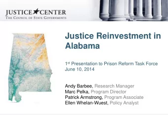 Justice Reinvestment in  Alabama 1 st Presentation to Prison Reform Task Force  June 10, 2014  Andy