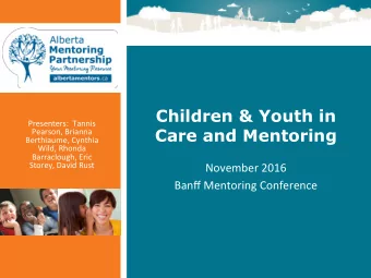 Children &amp; Youth in  Presenters:  Tannis  Care and Mentoring  Pearson, Brianna  Berthiaume,