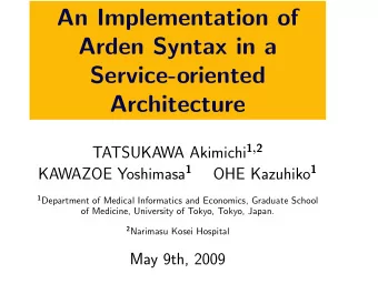 An Implementation of  Arden Syntax in a  Service-oriented  Architecture TATSUKAWA Akimichi 1 , 2