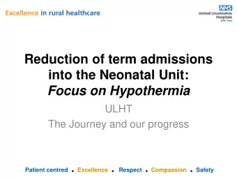 Reduction of term admissions  into the Neonatal Unit:  Focus on Hypothermia  ULHT  The Journey and