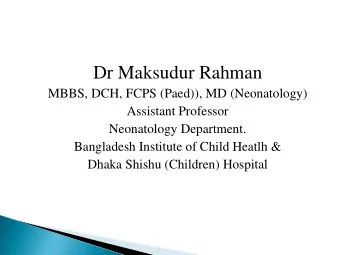 Dr Maksudur Rahman  MBBS, DCH, FCPS (Paed)), MD (Neonatology)  Assistant Professor  Neonatology