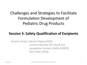 Pediatric Drug Products  Session 5: Safety Qualification of Excipients  Session Chairs: Darren