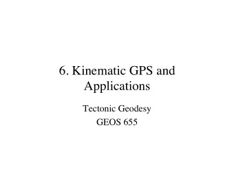 6. Kinematic GPS and  Applications  Tectonic Geodesy  GEOS 655  Kinematic GPS  Development of