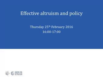 Effective altruism and policy Thursday 25 th February 2016  16:00-17:00  What is effective