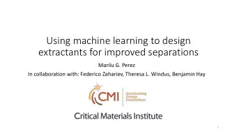 Using machine learning to design  extractants for improved separations  Marilu G. Perez  In