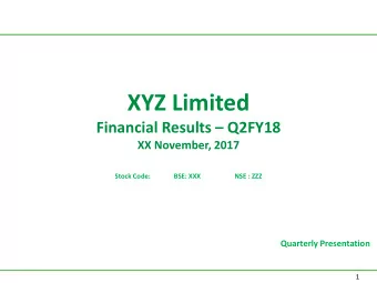 XYZ Limited Financial Results  Q2FY18  XX November, 2017  Stock Code:  BSE: XXX  NSE : ZZZ