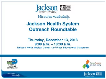 Jackson Health System  Outreach Roundtable  Thursday, December 13, 2018  9:00 a.m.  10:30 a.m.