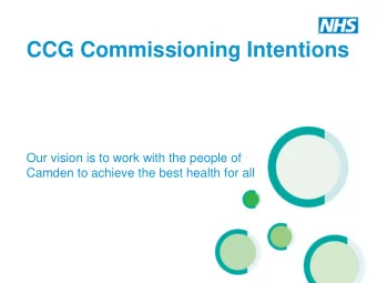 CCG Commissioning Intentions  Our vision is to work with the people of  Camden to achieve the best