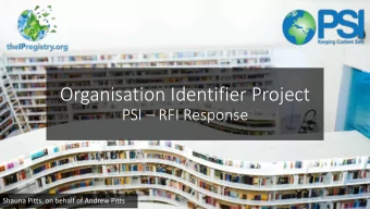 Organisation Identifier Project  PSI  RFI Response  Shauna Pitts, on behalf of Andrew Pitts  PSI