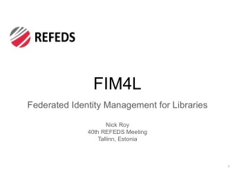 FIM4L  Federated Identity Management for Libraries  Nick Roy  40th REFEDS Meeting  Tallinn, Estonia