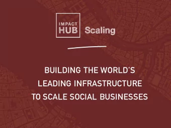 BUILDING THE WORLDS  LEADING INFRASTRUCTURE  TO SCALE SOCIAL BUSINESSES  businesses nationally