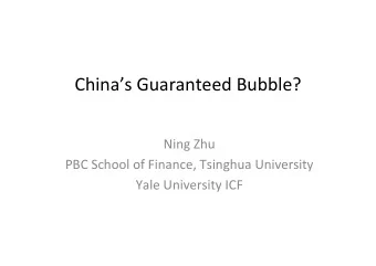 Chinas Guaranteed Bubble?  Ning Zhu  PBC School of Finance, Tsinghua University  Yale University