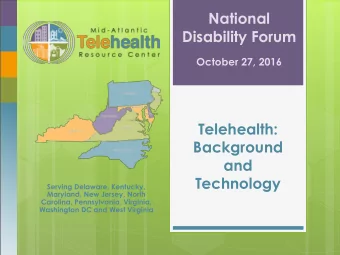 Disability Forum  October 27, 2016  Telehealth:  Background  and  Technology  Serving Delaware,