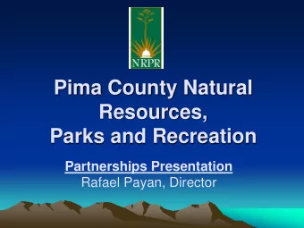 Pima County Natural  Resources, Parks and Recreation Partnerships Presentation  Rafael Payan,