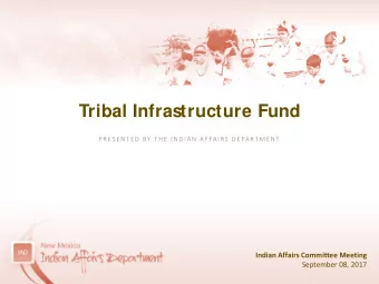 Tribal Infrastructure Fund  P R ES E N T E D  BY  T H E  I N D I A N  A F FA I RS  D E PA RT M E N