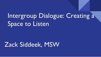 Intergroup Dialogue: Creating a  Space to Listen  Zack Siddeek, MSW  Outline    Overview of