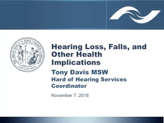 Hearing Loss, Falls, and  Other Health  Implications  Tony Davis MSW  Hard of Hearing Services
