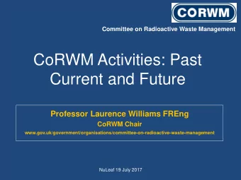 CoRWM Activities: Past  Current and Future  Professor Laurence Williams FREng  CoRWM Chair