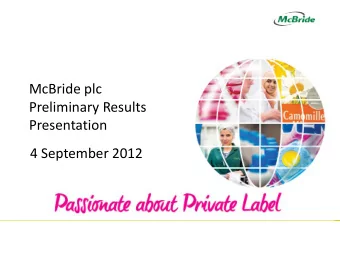 McBride plc  Preliminary Results  Presentation  4 September 2012  Passionate about Private Label