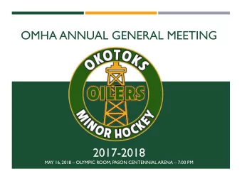 OMHA ANNUAL GENERAL MEETING  2017-2018  MAY 16, 2018  OLYMPIC ROOM, PASON CENTENNIAL ARENA