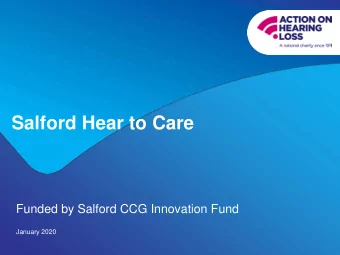 Salford Hear to Care  Funded by Salford CCG Innovation Fund  January 2020  Introductions  Margaret