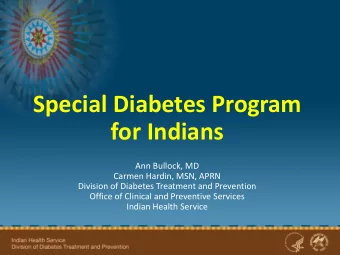 Special Diabetes Program  for Indians  Ann Bullock, MD  Carmen Hardin, MSN, APRN  Division of
