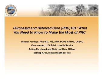 Purchas  ed and Referred Care (PRC)101: What  You Need to Know to M ake the M os  t of PRC  Michael