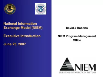 National Information  Exchange Model (NIEM)  David J Roberts  Executive Introduction  NIEM Program