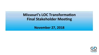 Missouris LOC Transforma1on  Final Stakeholder Mee1ng  November 27, 2018  Sessions Agenda 1.
