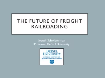 THE FUTURE OF FREIGHT  RAILROADING  Joseph Schwieterman  Professor, DePaul University  WHO ARE THE