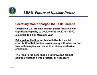 SEAB Future of Nuclear Power  Secretary Moniz charged the Task Force to  Describe a U.S. led new