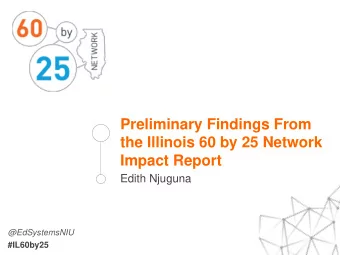 Impact Report  Edith Njuguna  @EdSystemsNIU  #IL60by25  WHY CREATE AN IMPACT REPORT?  GOALS &amp;