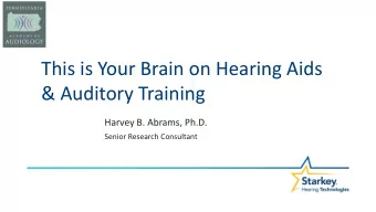This is Your Brain on Hearing Aids  &amp; Auditory Training  Harvey B. Abrams, Ph.D.  Senior