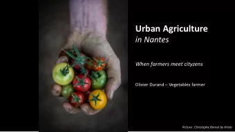 Urban Agriculture  in Nantes  When farmers meet cityzens Olivier Durand  Vegetables farmer