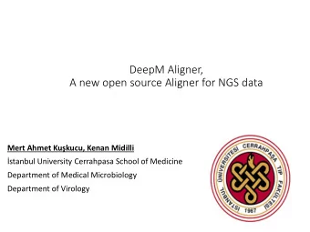 DeepM Aligner,  A new open source Aligner for NGS data Mert Ahmet Kukucu , Kenan Midilli