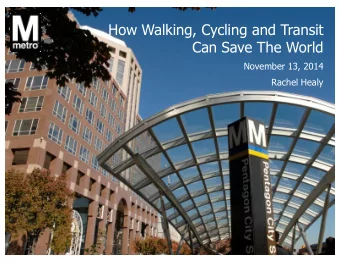 How Walking, Cycling and Transit  Can Save The World  November 13, 2014  Rachel Healy  Public