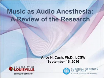 Music as Audio Anesthesia:  A Review of the Research  Alice H. Cash, Ph.D., LCSW  September 16,