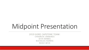 Midpoint Presentation  2019 GORE CAPSTONE TEAM:  CHADRICK JENNINGS  SETH MABES  NICHOLAS NORRIS
