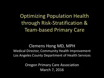 through Risk-Stratification &amp;  Team-based Primary Care  Clemens Hong MD, MPH  Medical Director,