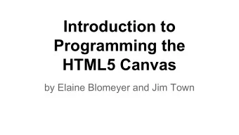 Introduction to  Programming the  HTML5 Canvas  by Elaine Blomeyer and Jim Town  HTML5 Canvas