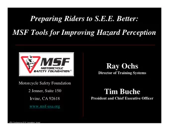 Preparing Riders to S.E.E. Better:  MSF Tools for Improving Hazard Perception  Ray Ochs  Director