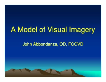 A Model of Visual Imagery  A Model of Visual Imagery  John Abbondanza, OD, FCOVD  John Abbondanza,