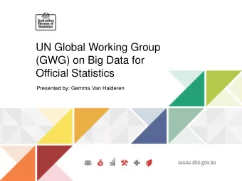 Official Statistics  Presented by: Gemma Van Halderen  The UN Global Working Group (GWG) on  Big