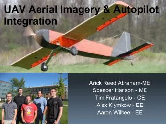 UAV Aerial Imagery &amp; Autopilot  Integration  Arick Reed Abraham-ME  Spencer Hanson - ME  Tim