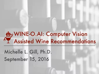 WINE-O.AI: Computer Vision  Assisted Wine Recommendations  Michelle L. Gill, Ph.D.  September 15,